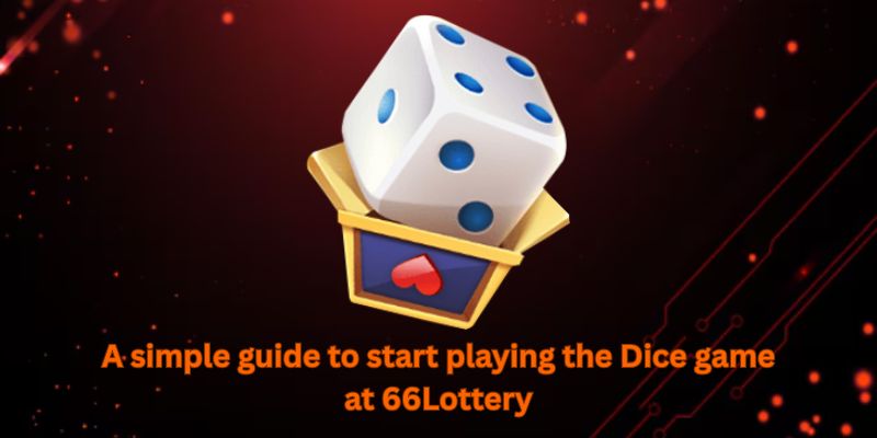 A simple guide to start playing the Dice game at 66Lottery